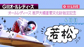 【ボートレースライブ】若松G3 オールレディース 若戸大橋重要文化財指定記念 4日目 1〜12R