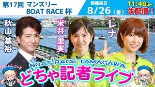 どちゃ記者ライブ【第17回マンスリー BOAT RACE 杯：初日】8/26（金）