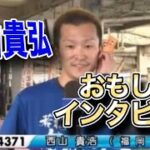 【競艇•ボートレース】西山貴弘おもしろ動画！西山貴弘のおもしろインタビュー！