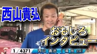 【競艇•ボートレース】西山貴弘おもしろ動画！西山貴弘のおもしろインタビュー！