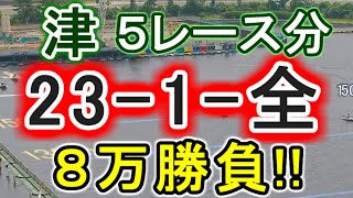【競艇・ボートレース】津５レース分「23-1-全」８万勝負！！