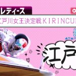 【ボートレースライブ】江戸川G3 オールレディース 江戸川女王決定戦KIRINCUP  最終日 1〜12R