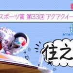 【ボートレースライブ】住之江一般 VS大阪スポーツ賞第33回アクアクイーンカップ  最終日 1〜12R