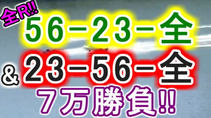 【競艇・ボートレース】全レース「56-23-全」&「23-56-全」７万勝負！！