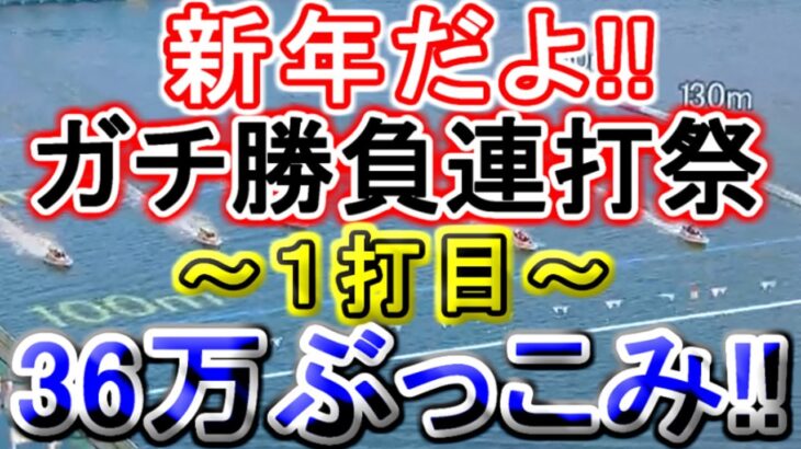 【競艇・ボートレース】新年だよ!!ガチ勝負連打祭り36万ぶっこみ～１打目～