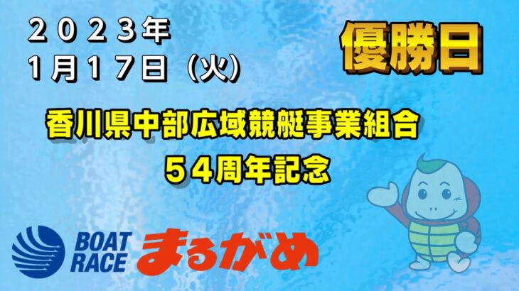 【まるがめLIVE】2023/01/17（火）優勝日～香川県中部広域競艇事業組合54周年記念