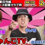 どちゃんこTV【第45回関東日刊紙ボートレース記者クラブ杯：2日目】2/1（水）