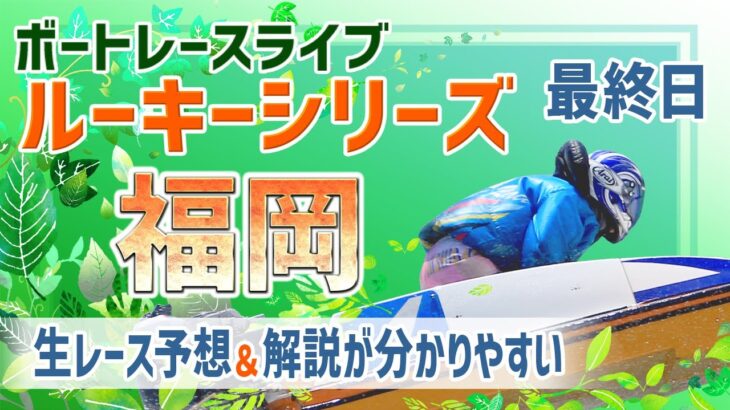 【ボートレースライブ】福岡一般 ルーキーシリーズ第5戦 スカパー！・JLC杯  最終日 1〜12R
