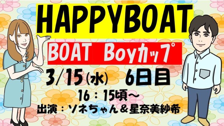 HappyBoat　ＢＯＡＴＢｏｙカップ　６日目（優勝戦日）