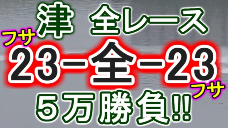 【競艇・ボートレース】津全レースフサフサ「23-全-23」５万勝負！！